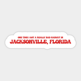 One time I got a really bad haircut in Jacksonville, Florida Sticker